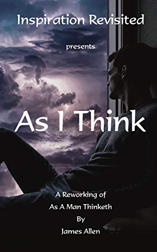 As I Think: A Reworking of ‘As a Man Thinketh’ by James Allen. (English Edition)