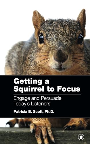 Getting a Squirrel to Focus: Engage and Persuade Today's Listener