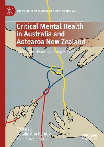 Critical Mental Health in Australia and Aotearoa New Zealand: Social and Historical Perspectives (The Politics of Mental Health and Illness)