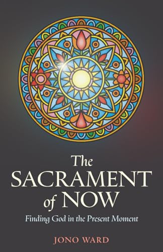 The Sacrament of Now: Finding God in the Present Moment