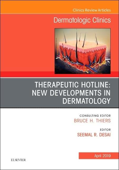 Therapeutic Hotline: New Developments in Dermatology, An Issue of Dermatologic Clinics (Volume 37-2) (The Clinics: Dermatology, Volume 37-2)