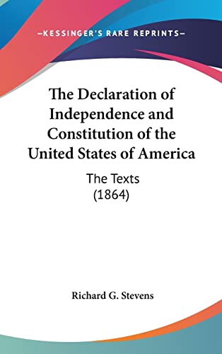 The Declaration of Independence and Constitution of the United States of America: The Texts (1864)