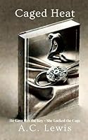 Caged Heat: He Gave Her the Key - She Locked the Cage B0F6BWKW4J Book Cover