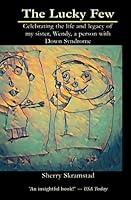 The Lucky Few: Celebrating the life and legacy of my sister, Wendy, a person with Down Syndrome 1955823138 Book Cover