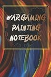 Wargaming Painting Notebook: A really useful Notebook to enable you to record all details of the painting recipes used for each of your wargaming figures.