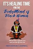 It's Healing Time for the BodyMind of Black Womxn: How to Live a Life You Love and Love the Life You Live
