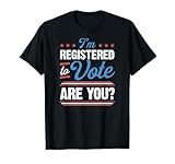 I'm Registered To Vote Are You Voter Registration Activist T-Shirt