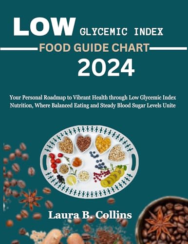 Low Glycemic Index Food Guide Chart 2024: Your Personal Roadmap to Vibrant Health through Low Glycemic Index Nutrition, Where Balanced Eating and Steady ... Unite (Dr. Collins Diet Cookbook Series)