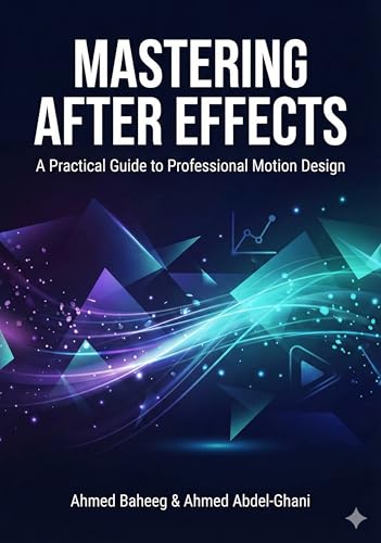 Mastering After Effects: A Practical Guide to Professional Motion Design