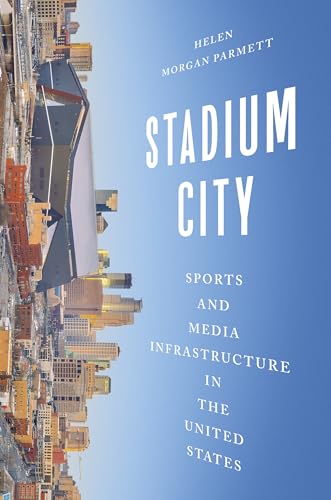 Stadium City: Sports and Media Infrastructure in the United States