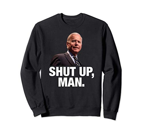 Shut Up Man - Funny Joe Biden Debate Quote President Meme Sweatshirt