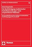Die Rechtfertigung medizinischer Notfallbehandlungen nicht ansprechbarer Patienten: Die Geschäftsführung ohne Auftrag als strafrechtlicher Rechtfertigungsgrund ... (Schriften zum Medizinstrafrecht 15)