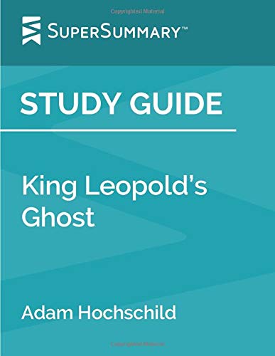 Study Guide: King Leopold’s Ghost by Adam Hochschild (SuperSummary)