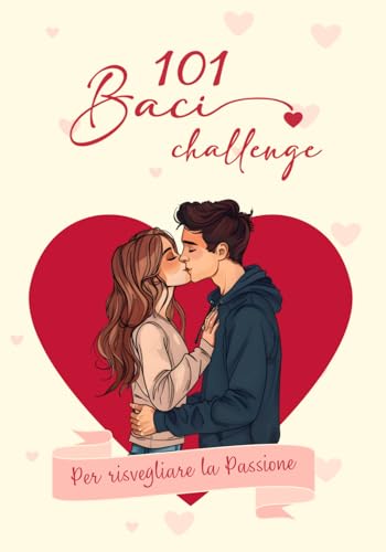 101 Baci Challenge: Risveglia la Passione e Rafforza il Legame!: Il regalo perfetto per il tuo partner!