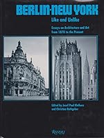 Berlin - New York: Like and Unlike: Essays on Architecture and Art from 1870 to the Present 0847816575 Book Cover