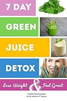 7 Day Green Juice Detox: Lose Weight & Feel Great 1503098036 Book Cover