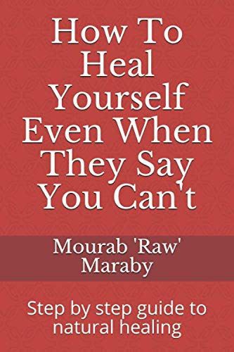How To Heal Yourself Even When They Say You Can't: Step by step guide to natural healing Paperback – October 17, 2019