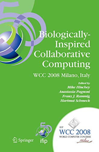 BIOLOGICALLY-INSPIRED COLLABORATIVE COMPUTING: IFIP 20th World Computer Congress, Second IFIP TC 10 International Conference on Biologically-Inspired ... in Information and Communication Technology) view 2