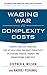 Waging War on Complexity Costs: Reshape Your Cost Structure, Free Up Cash Flows and Boost Productivity by Attacking Process, Product and Organizational Complexity