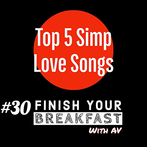 Episode 30 | "Top 5 Simp Love Songs"