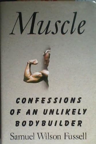 Muscle: Confessions of an Unlikely Bodybuilder by Fussell, Samuel Wilson (1991) Hardcover