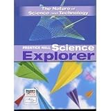 PRENTICE HALL SCIENCE EXPLORER THE NATURE OF SCIENCE AND TECHNOLOGY     TEXT THIRD EDITION 2005
