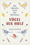 egholm 2200  Vögel aus Holz: Die dänische Kunst des Schnitzens: Die dnische Kunst des Schnitzens