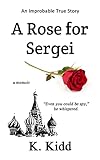 A Rose for Sergei: An Unexpected Encounter with a Soviet KGB Defector