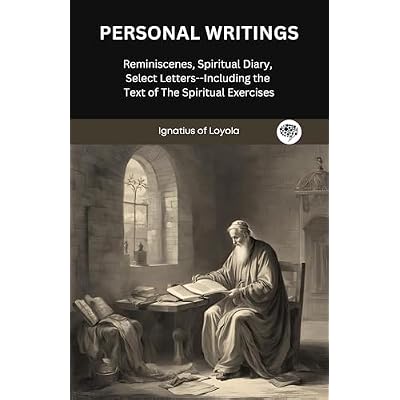 Personal Writings: Reminiscenes, Spiritual Diary, Select Letters--Including the Text of The Spiritual Exercises