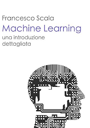 Machine Learning - una introduzione dettagliata: Un libro destinato a ...