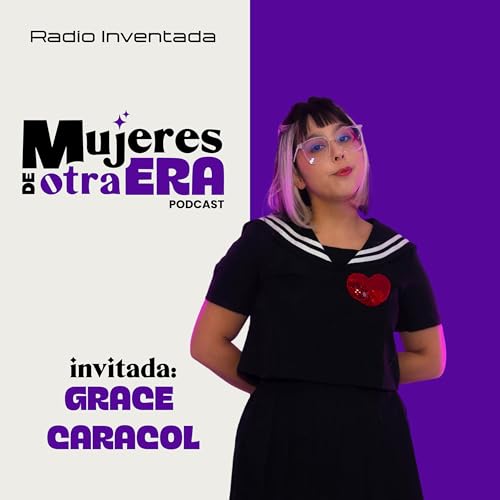 Mujeres de Otra Era #5: Grace Caracol