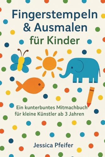 Fingerstempeln & Ausmalen für Kinder zur Kreativitätsförderung: Ein kunterbuntes Mitmachbuch für kleine Künstler ab 3 Jahren