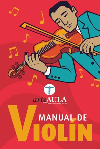 MANUAL DE VIOLÍN: Manual de violín para principiantes: cómo aprender desde cero, mejorar la técnica y estudiar de forma eficaz (MANUALES DE INICIACIÓN ARTÍSTICA ARTEAULA)