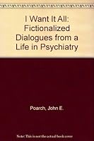I Want It All: Fictionalized Dialogues from a Life in Psychiatry 0966968239 Book Cover