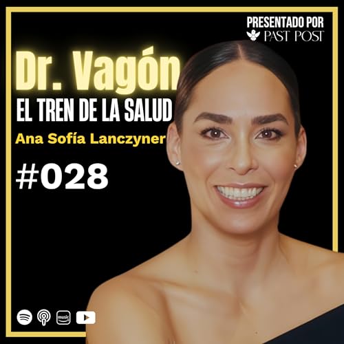 Dr. Vagón: El Tren que recorre México salvando vidas, con Ana Sofía Lanczyner | Antes de Morir Ep 28