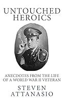Untouched Heroics: Anecdotes from the Life of a World War II Veteran 0990958302 Book Cover
