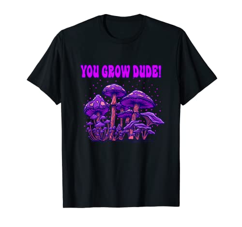 You Grow Dude Divertido Amante de los hongos Humor Cultivador de hongos Camiseta