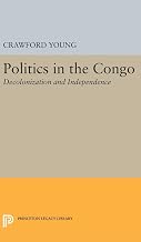 Politics in Congo: Decolonization and Independence (Princeton Legacy Library)