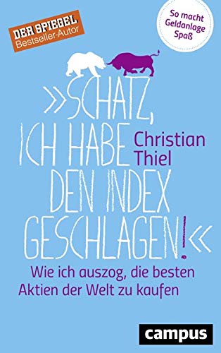 Schatz, ich habe den Index geschlagen!: Wie ich auszog, die besten Aktien der Welt zu kaufen . So ma