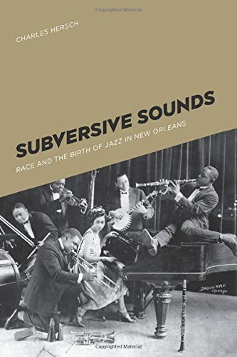 Subversive Sounds: Race and the Birth of Jazz in New Orleans