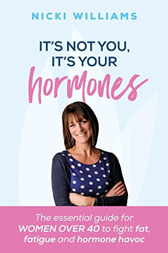 It's Not You, It's Your Hormones: The essential guide for women over 40