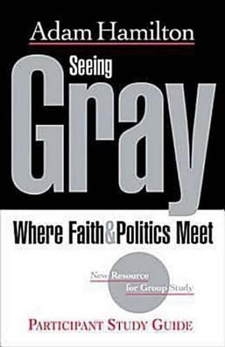 Seeing Gray Participant's Guide: Where Faith & Politics Meet Participant Study Guide
