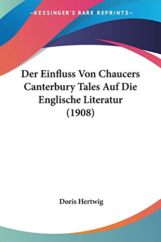 Der Einfluss Von Chaucers Canterbury Tales Auf Die Englische Literatur (1908) (German Edition)