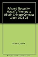 Feigned Necessity: Hawaii's Attempt to Obtain Chinese Contract Labor, 1921-23 (Occasional series - Chinese Materials and Research Aids Service Center ; no. 39) 0896445585 Book Cover