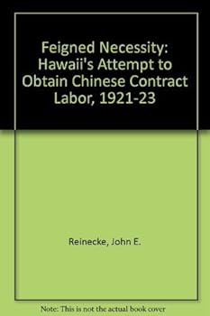 Hardcover Feigned Necessity: Hawaii's Attempt to Obtain Chinese Contract Labor, 1921-23 Book