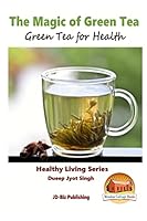 The Magic of Green Tea - Green Tea for Health 1517443628 Book Cover