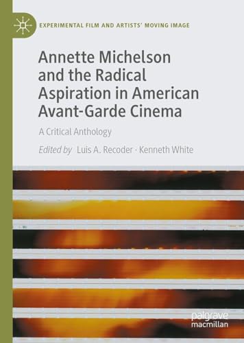 Annette Michelson and the Radical Aspiration in American Avant-Garde Cinema: A Critical Anthology (Experimental Film and Artists’ Moving Image)