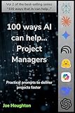  100 ways AI can help... Project Managers: Practical prompts to deliver projects faster (English Edition)