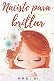  Naciste para brillar: Inspirador libro infatil para potenciar la autoestima de las niñas. Perfecto para niñas a partir de 6 años.