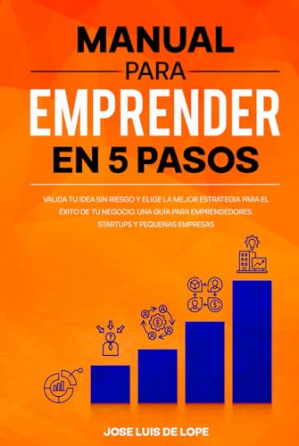 Manual para emprender en 5 pasos: Valida tu idea sin riesgo y elige la mejor estrategia para el ...